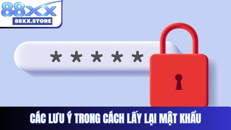 Các lưu ý trong cách lấy lại mật khẩu