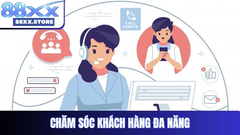 Chăm sóc khách hàng đa năng, linh hoạt