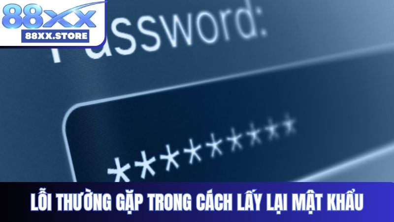 Lỗi thường gặp trong cách lấy lại mật khẩu