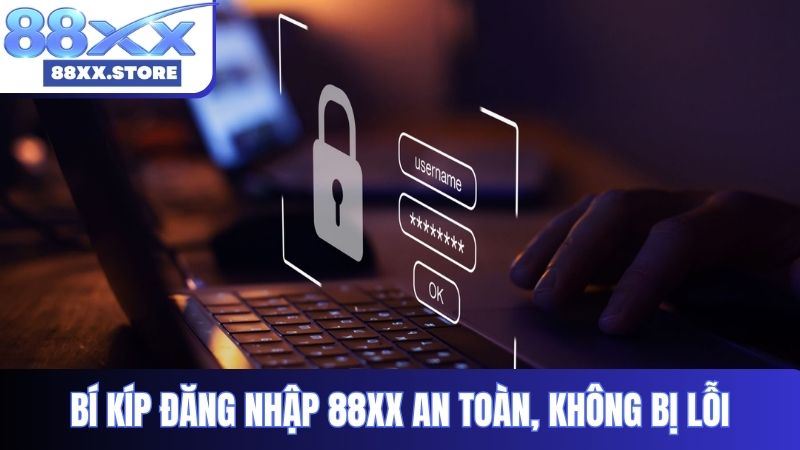 Bí kíp đăng nhập 88XX an toàn, không bị lỗi