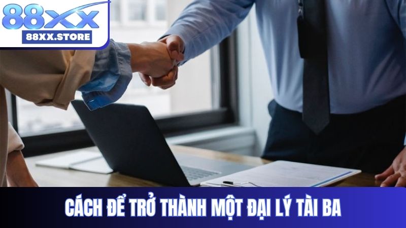 Cách để trở thành một đại lý tài ba