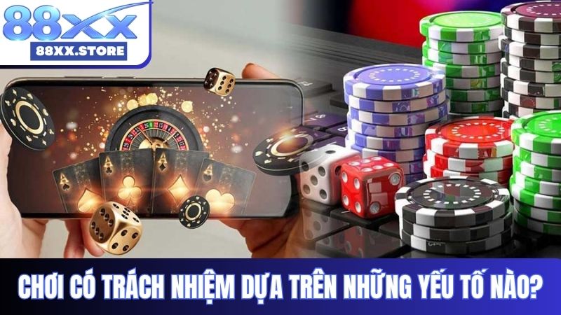 Chơi có trách nhiệm dựa trên những yếu tố nào?