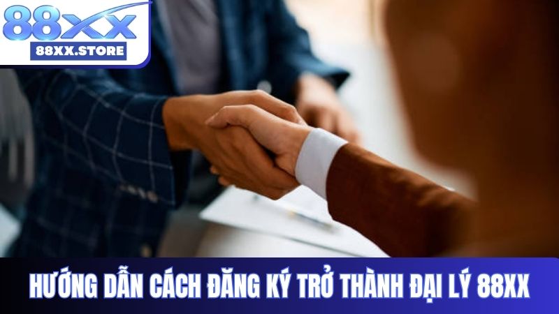 Hướng dẫn cách đăng ký trở thành đại lý 88XX